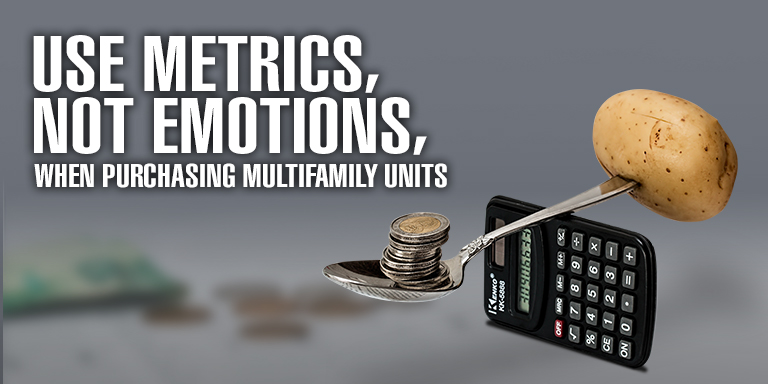 Use Metrics, Not Emotions, When Purchasing Multifamily Units