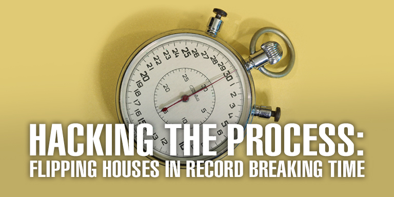 Hacking the Process Flipping Houses in Record Breaking Time
